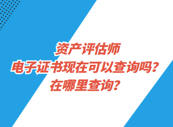 资产评估师电子证书现在可以查询了吗？在哪里查询？