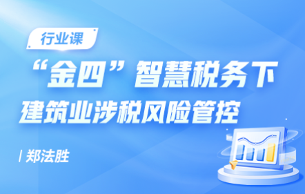 金四智慧税务下建筑业涉税风险管控（第47期）