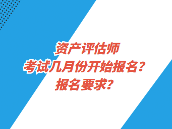 资产评估师考试几月份开始报名？报名要求？