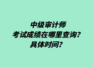 ​中级审计师考试成绩在哪里查询？具体时间？