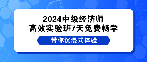 2024中级经济师高效实验班7天免费畅学