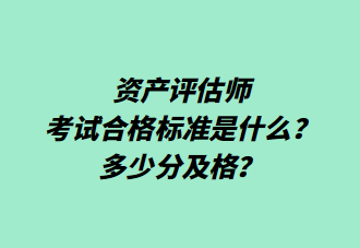 资产评估师考试合格标准是什么？多少分及格？