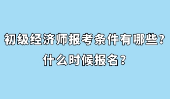 初级经济师报考条件有哪些？什么时候报名？