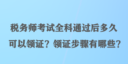 税务师考试全科通过后多久可以领证？领证步骤有哪些？