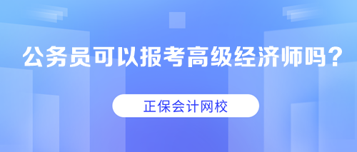 公务员可以报考高级经济师吗？