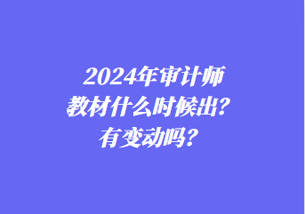 2024年审计师教材什么时候出？有变动吗？