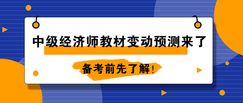 2024年中级经济师教材变动预测来了！备考前先了解！