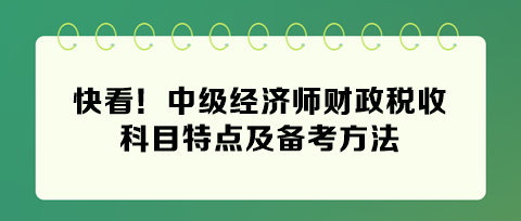 快看！2024年中级经济师财政税收科目特点及备考方法