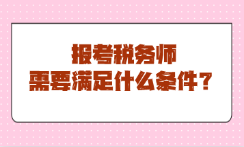 报考税务师需要满足什么条件？