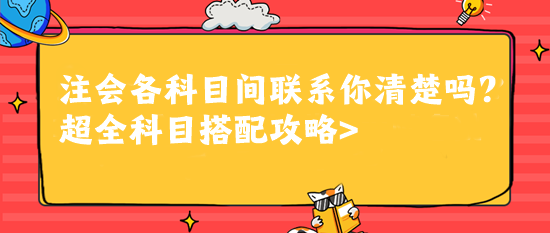 注会各科目间联系你清楚吗？超全科目搭配攻略>