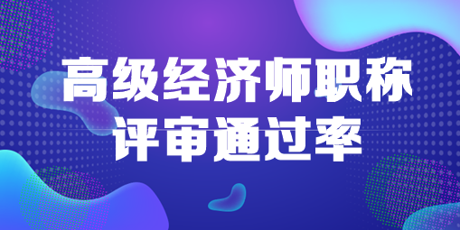 高级经济师职称评审通过率