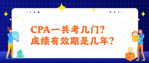 CPA一共考几门？成绩有效期是几年？