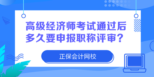 高级经济师考试通过后多久要申报职称评审？