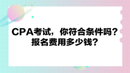 CPA考试，你符合条件吗？报名费用多少钱？