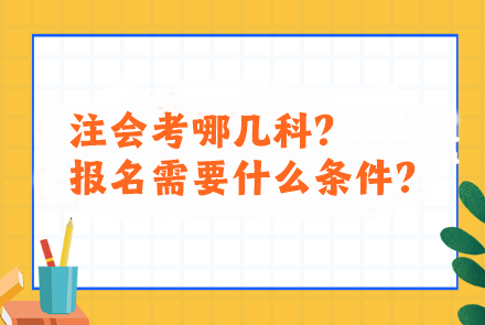 注会考哪几科？报名需要什么条件？