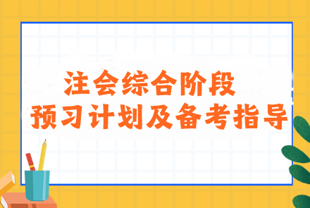  2024年注会综合阶段预习计划及备考指导！