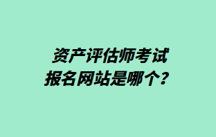 资产评估师考试报名网站是哪个？