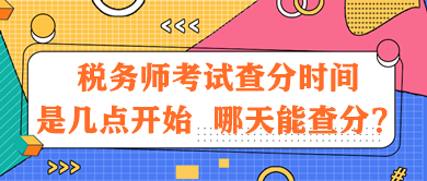 税务师考试查分时间是几点开始？哪天能查分？