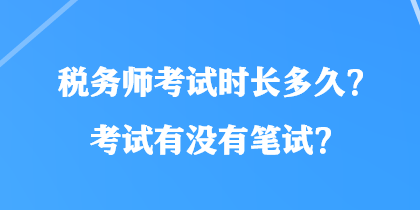 税务师考试时长多久？考试有没有笔试？