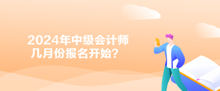 2024年中级会计师几月份报名开始？