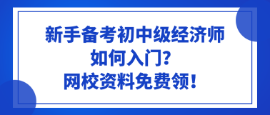 新手备考初中级经济师如何入门？网校资料免费领！