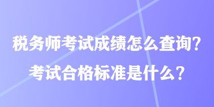 税务师考试成绩怎么查询？考试合格标准是什么？