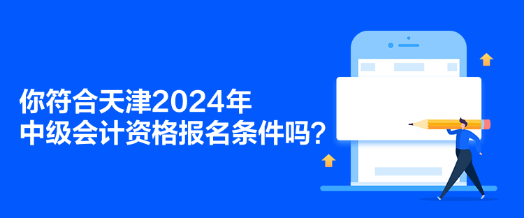 你符合天津2024年中级会计资格报名条件吗？
