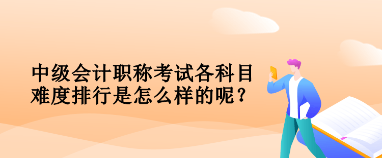 中级会计职称考试各科目难度排行是怎么样的呢？