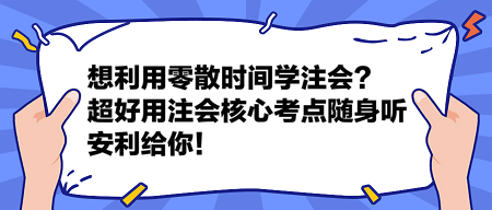 想利用零散时间学注会？这个超好用的注会核心考点随身听安利给你！