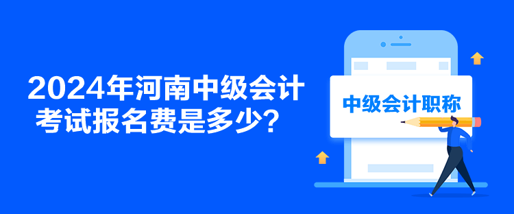 2024年河南中级会计考试报名费是多少？