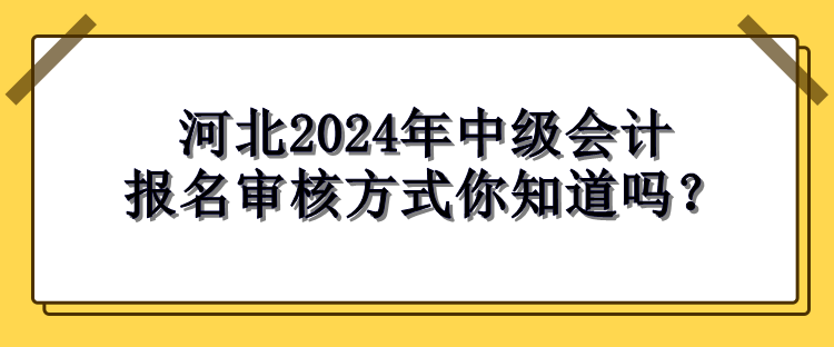 河北2024年中级会计报名审核方式
