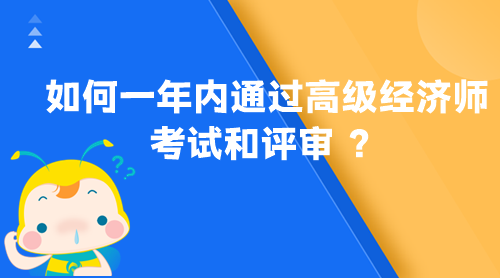 如何一年内通过高级经济师考试和评审