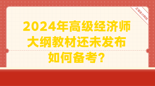 2024年高级经济师大纲教材还未发布 如何备考？