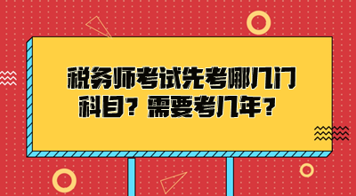 税务师考试先考哪几门科目？需要考几年才能拿证？