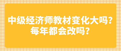 中级经济师教材变化大吗？每年都会改吗？