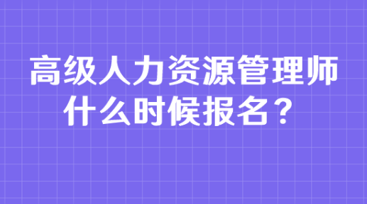 高级人力资源管理师什么时候报名？