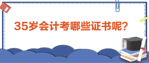 35岁会计人职场进阶利器：考取这些证书，助力事业新高峰