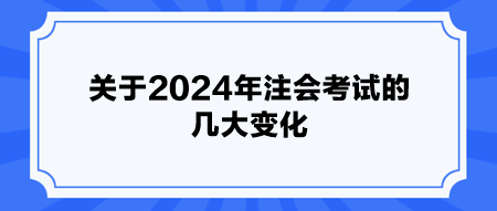 关于2024年注会考试的几大变化