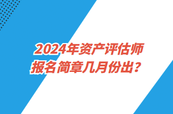 2024年资产评估师报名简章几月份出？