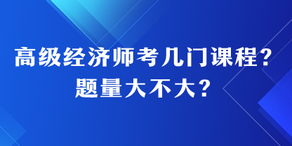 高级经济师考几门课程？题量大不大？