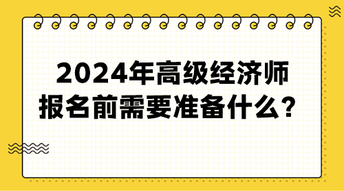 2024年高级经济师报名前需要准备什么？