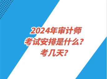 2024年审计师考试安排是什么？考几天？