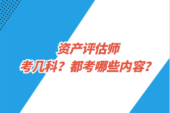 资产评估师考几科？都考哪些内容？