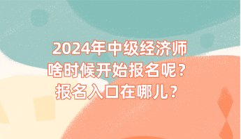 2024年中级经济师啥时候开始报名呢？报名入口在哪儿？