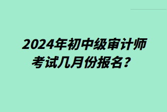 2024年初中级审计师考试几月份报名？