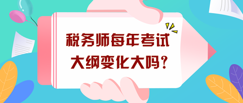 税务师每年考试大纲变化大吗？没出新大纲现在要怎么学？