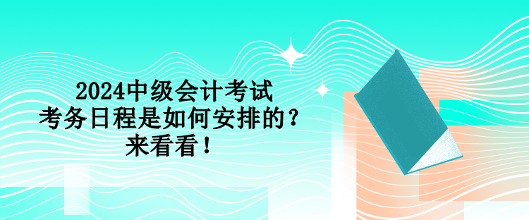 2024中级会计考试考务日程是如何安排的？来看看！