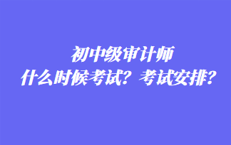 初中级审计师什么时候考试？考试安排？
