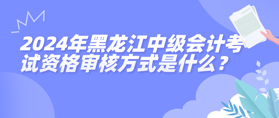 2024黑龙江中级会计考试资格审核