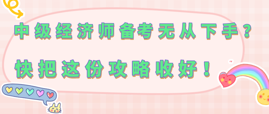 中级经济师备考无从下手？快把这份攻略收好！